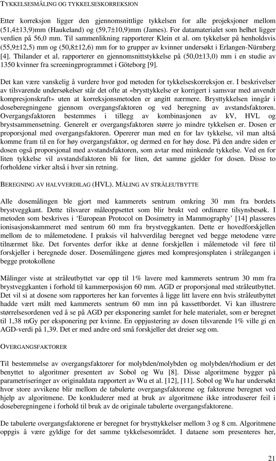 om tykkelser på henholdsvis (55,9±12,5) mm og (50,8±12,6) mm for to grupper av kvinner undersøkt i Erlangen-Nürnberg [4]. Thilander et al.