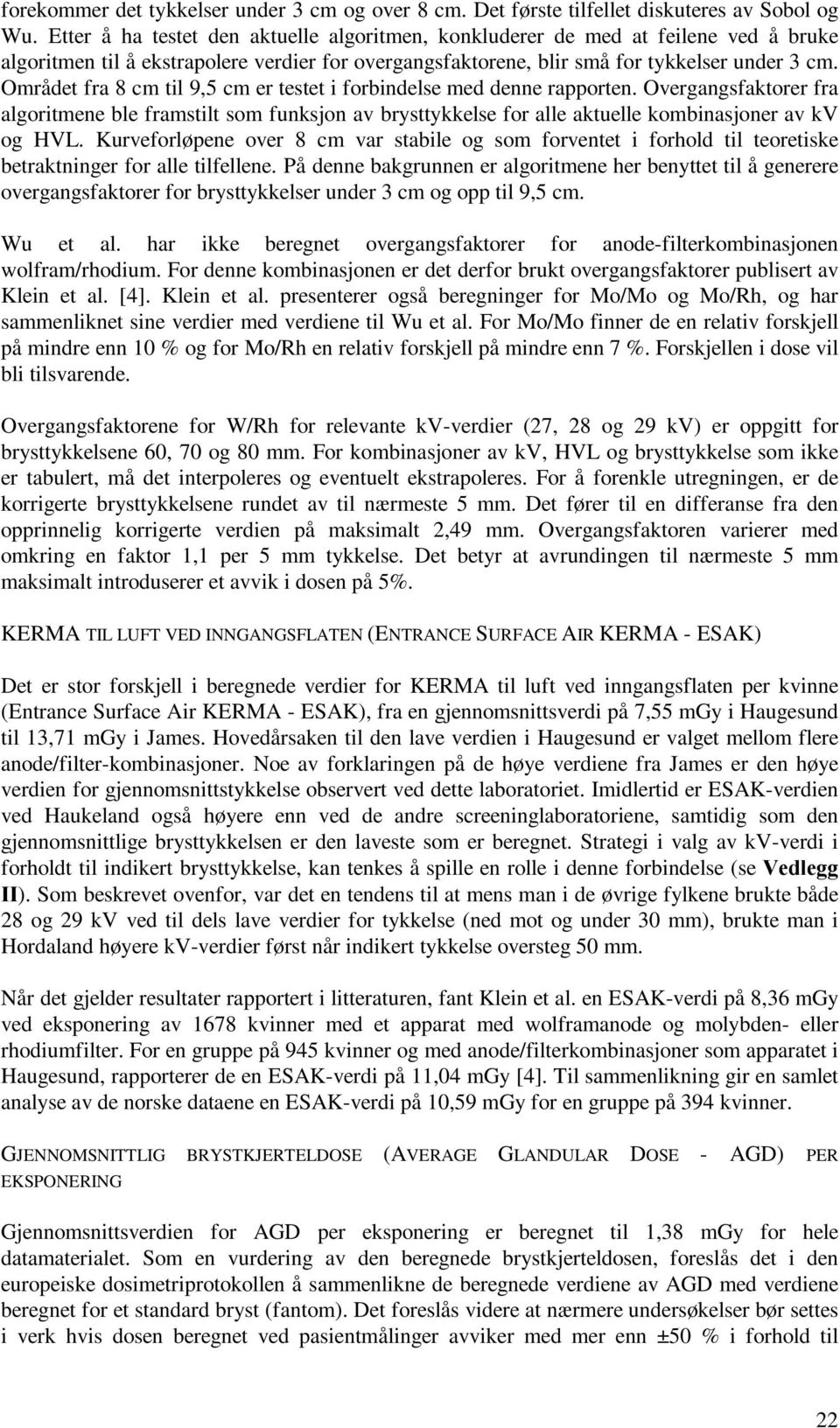 Området fra 8 cm til 9,5 cm er testet i forbindelse med denne rapporten. Overgangsfaktorer fra algoritmene ble framstilt som funksjon av brysttykkelse for alle aktuelle kombinasjoner av kv og HVL.