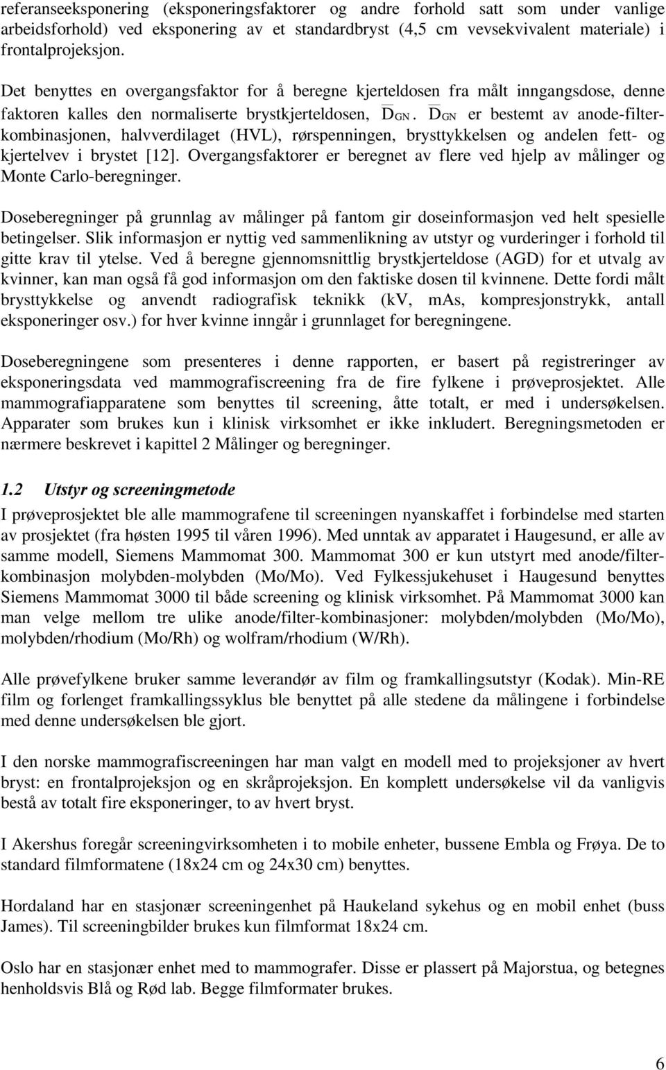 DGN er bestemt av anode-filterkombinasjonen, halvverdilaget (HVL), rørspenningen, brysttykkelsen og andelen fett- og kjertelvev i brystet [12].