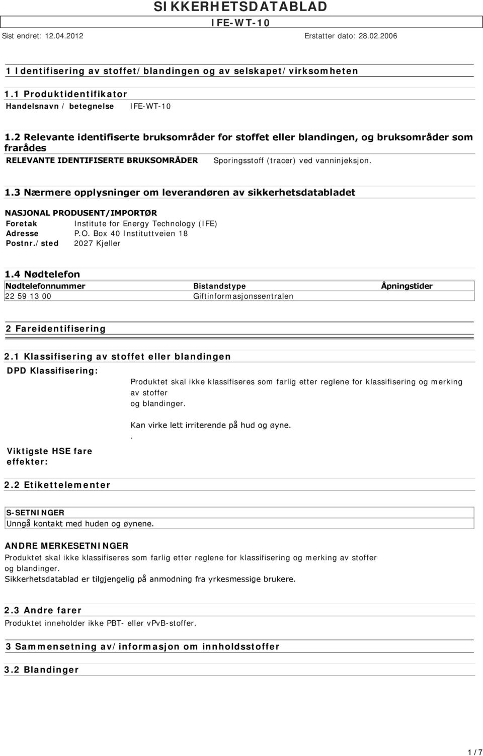 3 Nærmere opplysninger om leverandøren av sikkerhetsdatabladet NASJONAL PRODUSENT/IMPORTØR Foretak Institute for Energy Technology (IFE) Adresse P.O. Box 40 Instituttveien 18 Postnr.