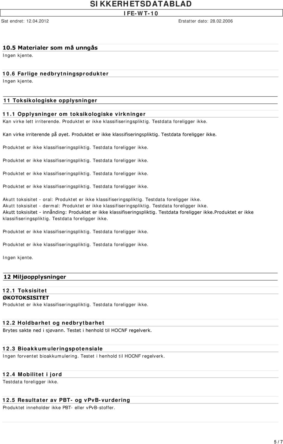 12 Miljøopplysninger 12.1 Toksisitet ØKOTOKSISITET 12.2 Holdbarhet og nedbrytbarhet Brytes sakte ned i sjøvann. Testet i henhold til HOCNF regelverk. 12.3 Bioakkumuleringspotensiale Ingen forventet bioakkumulering.