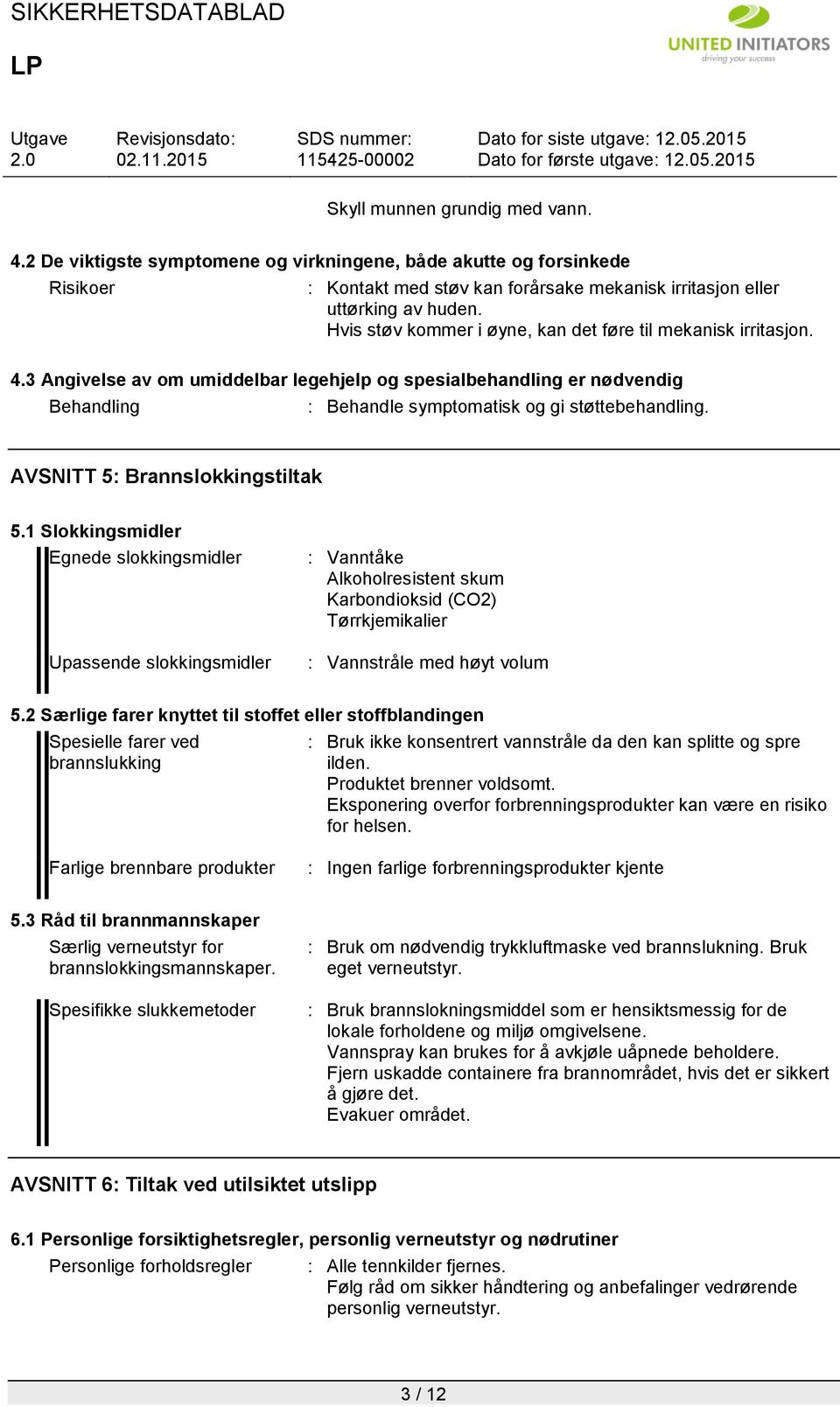 AVSNITT 5: Brannslokkingstiltak 5.1 Slokkingsmidler Egnede slokkingsmidler Upassende slokkingsmidler : Vanntåke Alkoholresistent skum Karbondioksid (CO2) Tørrkjemikalier : Vannstråle med høyt volum 5.