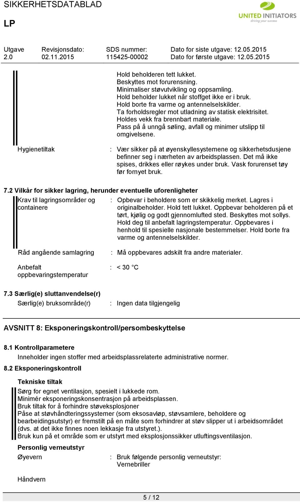 Hygienetiltak : Vær sikker på at øyenskyllesystemene og sikkerhetsdusjene befinner seg i nærheten av arbeidsplassen. Det må ikke spises, drikkes eller røykes under bruk.