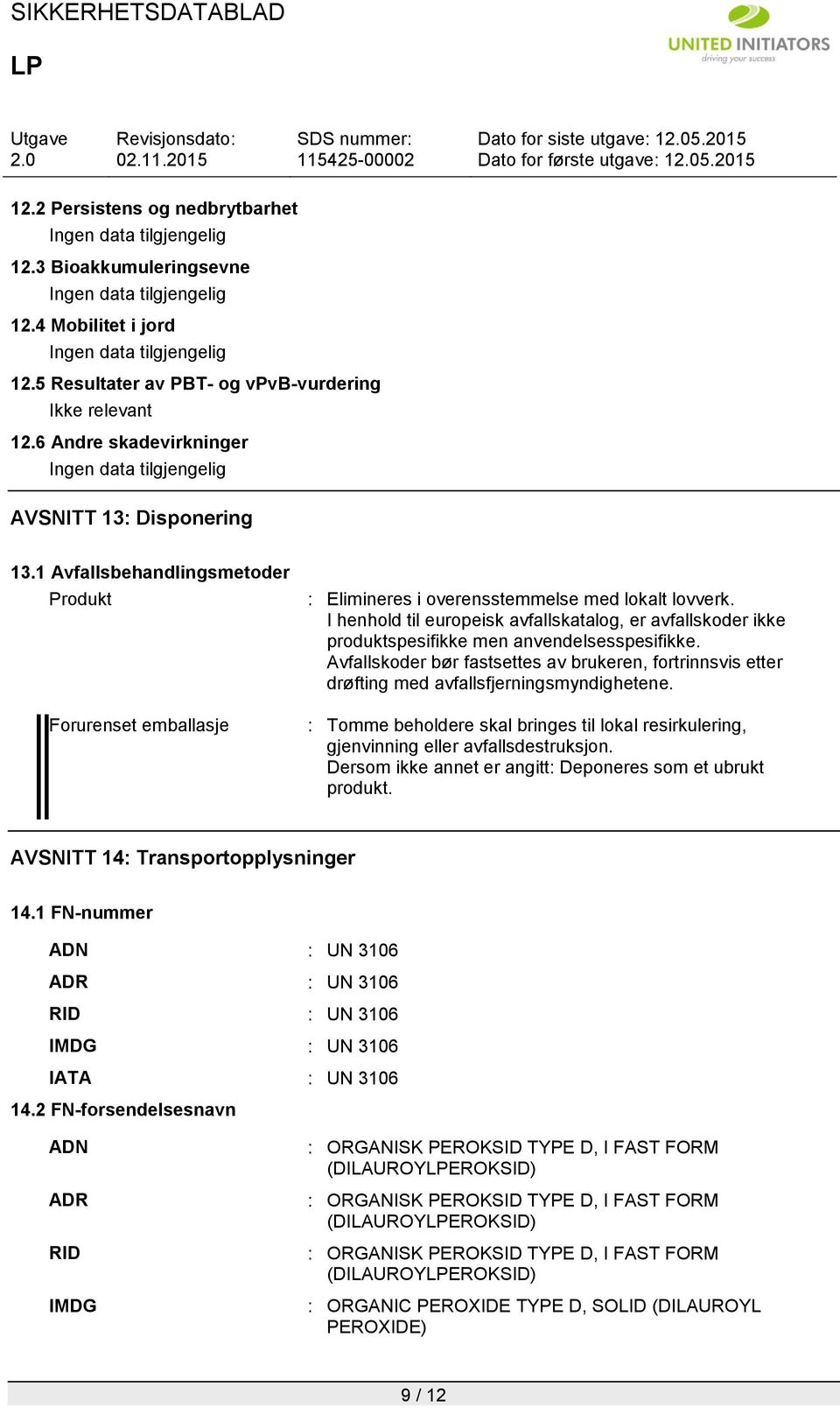 1 Avfallsbehandlingsmetoder Produkt Forurenset emballasje : Elimineres i overensstemmelse med lokalt lovverk.