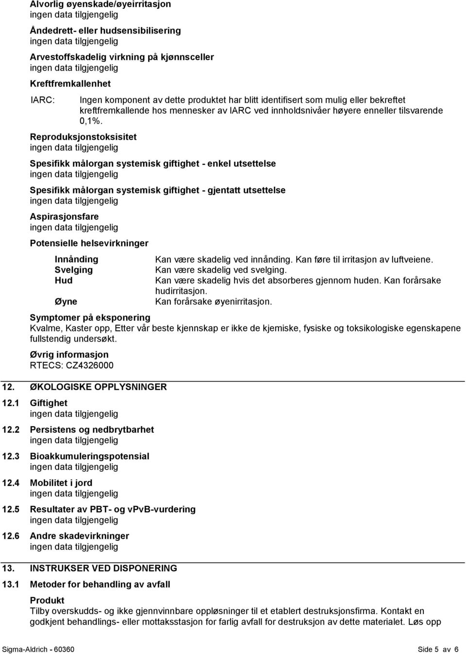 Reproduksjonstoksisitet Spesifikk målorgan systemisk giftighet - enkel utsettelse Spesifikk målorgan systemisk giftighet - gjentatt utsettelse Aspirasjonsfare Potensielle helsevirkninger Innånding