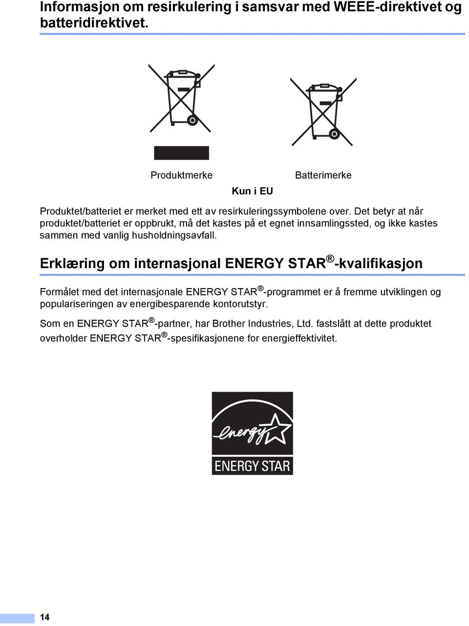 Det betyr at når produktet/batteriet er oppbrukt, må det kastes på et egnet innsamlingssted, og ikke kastes sammen med vanlig husholdningsavfall.