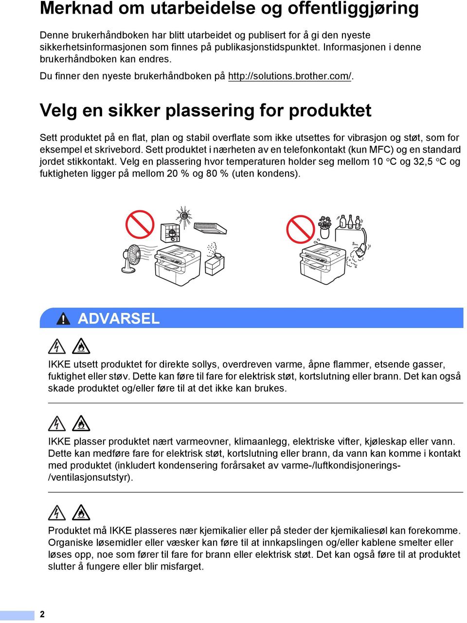 Velg en sikker plassering for produktet 1 Sett produktet på en flat, plan og stabil overflate som ikke utsettes for vibrasjon og støt, som for eksempel et skrivebord.