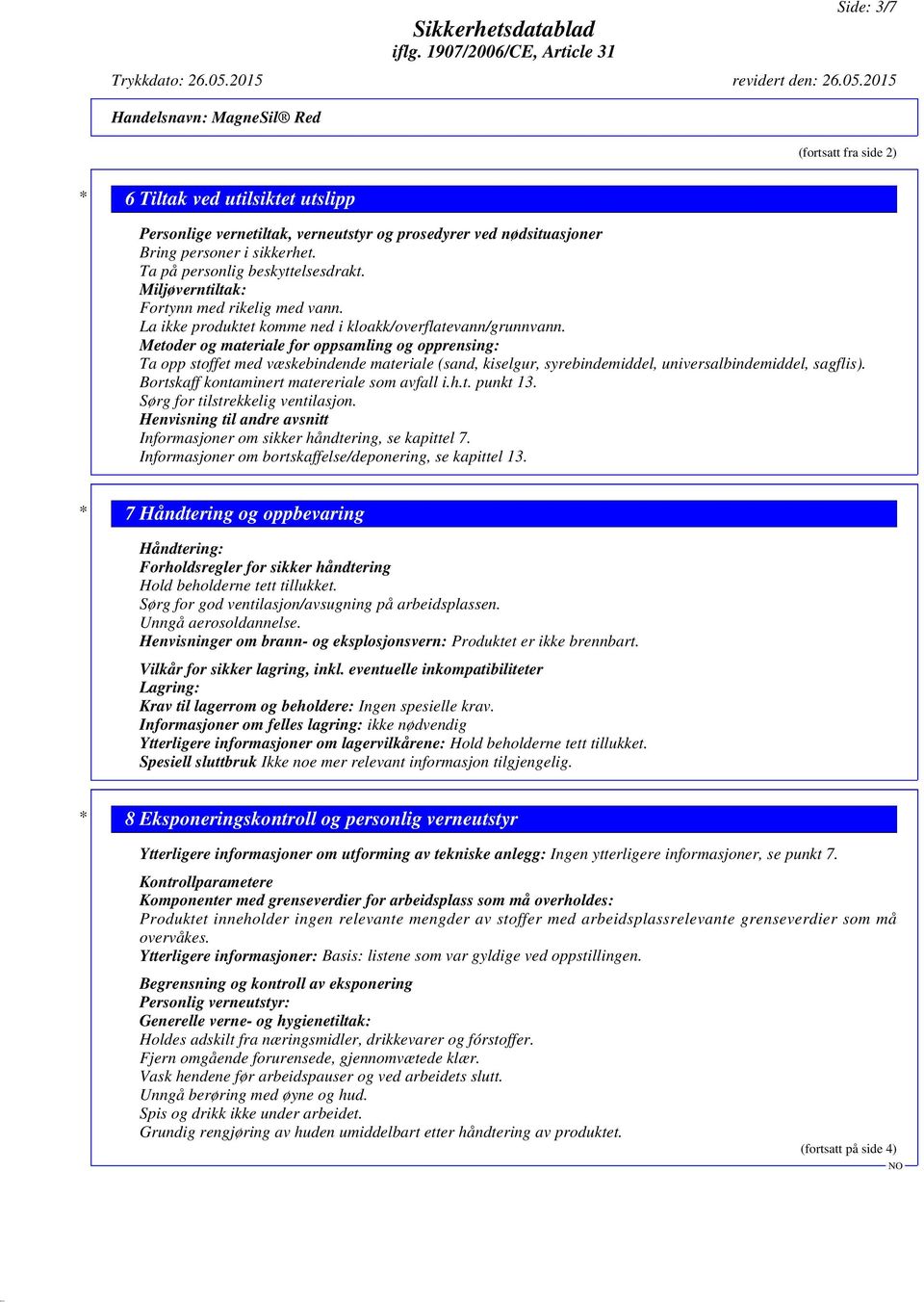 Metoder og materiale for oppsamling og opprensing: Ta opp stoffet med væskebindende materiale (sand, kiselgur, syrebindemiddel, universalbindemiddel, sagflis).