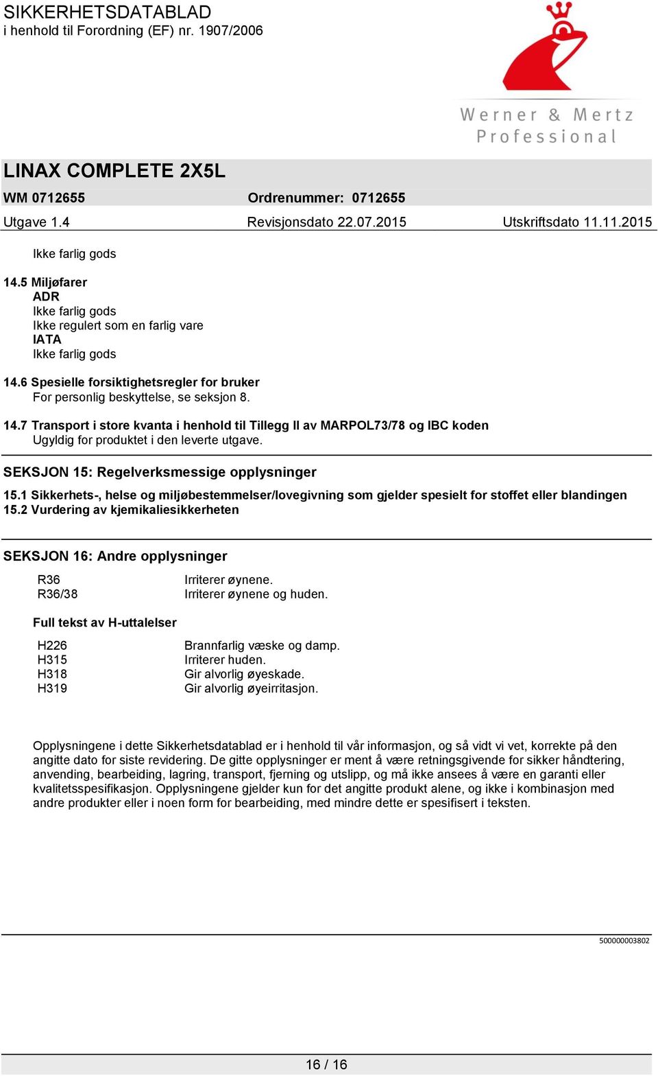 2 Vurdering av kjemikaliesikkerheten SEKSJON 16: Andre opplysninger R36 Irriterer øynene. R36/38 Irriterer øynene og huden. Full tekst av H-uttalelser H226 H315 H318 H319 Brannfarlig væske og damp.