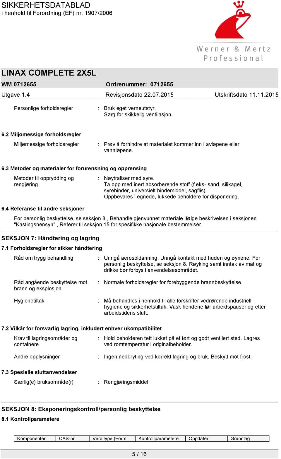 3 Metoder og materialer for forurensning og opprensing Metoder til opprydding og rengjøring 6.4 Referanse til andre seksjoner : Nøytraliser med syre. Ta opp med inert absorberende stoff (f.