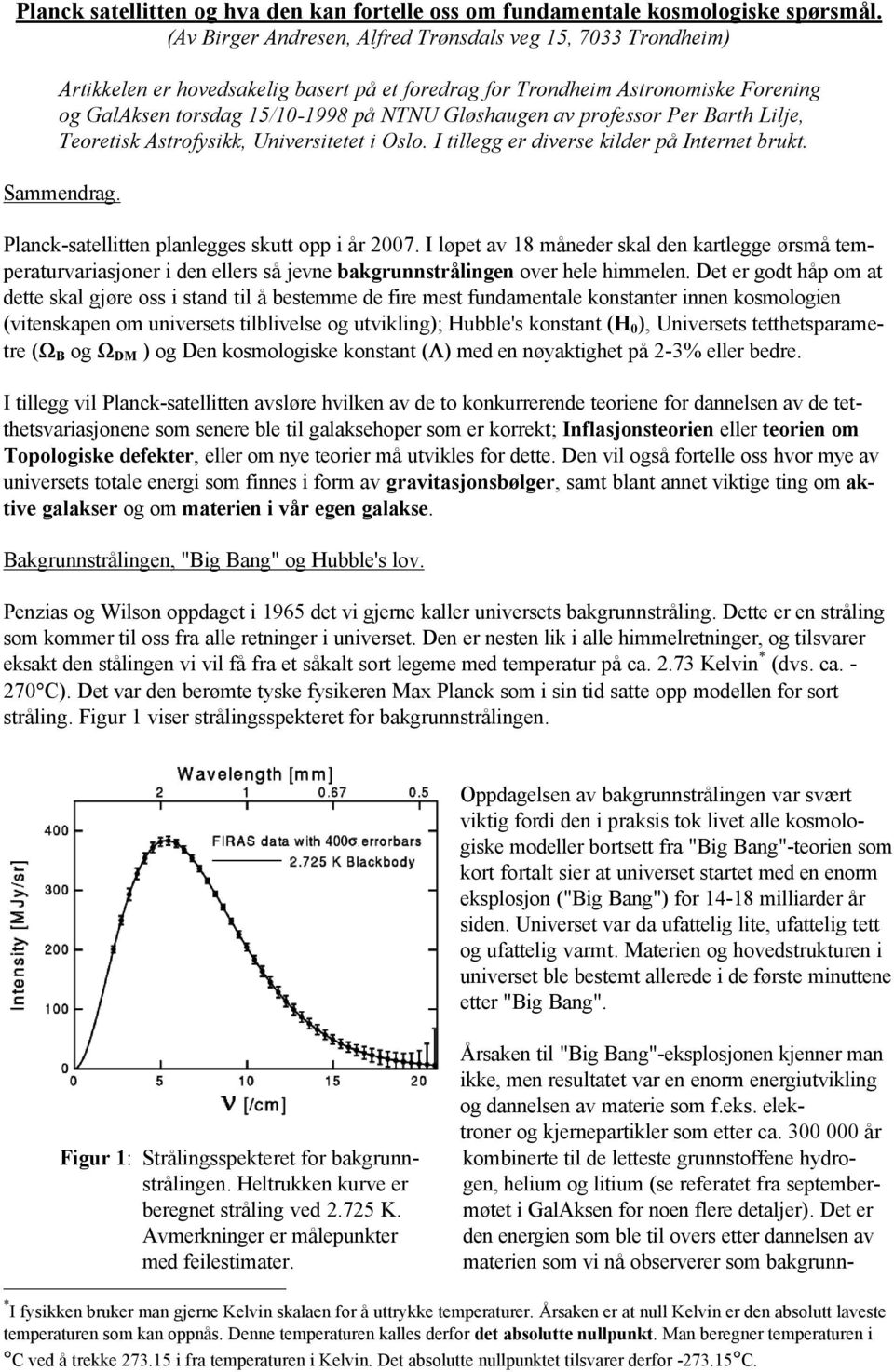 professor Per Barth Lilje, Teoretisk Astrofysikk, Universitetet i Oslo. I tillegg er diverse kilder på Internet brukt. Sammendrag. Planck-satellitten planlegges skutt opp i år 2007.