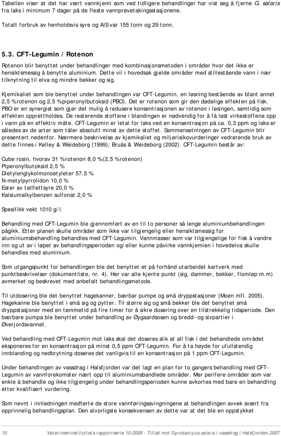 CFT-Legumin / Rotenon Rotenon blir benyttet under behandlinger med kombinasjonsmetoden i områder hvor det ikke er hensiktsmessig å benytte aluminium.