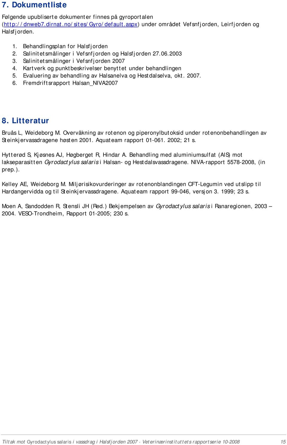 Evaluering av behandling av Halsanelva og Hestdalselva, okt. 2007. 6. Fremdriftsrapport Halsan_NIVA2007 8. Litteratur Bruås L, Weideborg M.