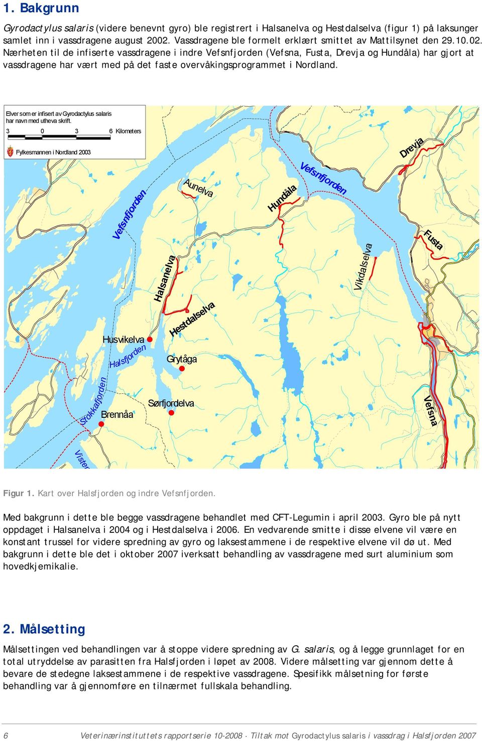 Nærheten til de infiserte vassdragene i indre Vefsnfjorden (Vefsna, Fusta, Drevja og Hundåla) har gjort at vassdragene har vært med på det faste overvåkingsprogrammet i Nordland.