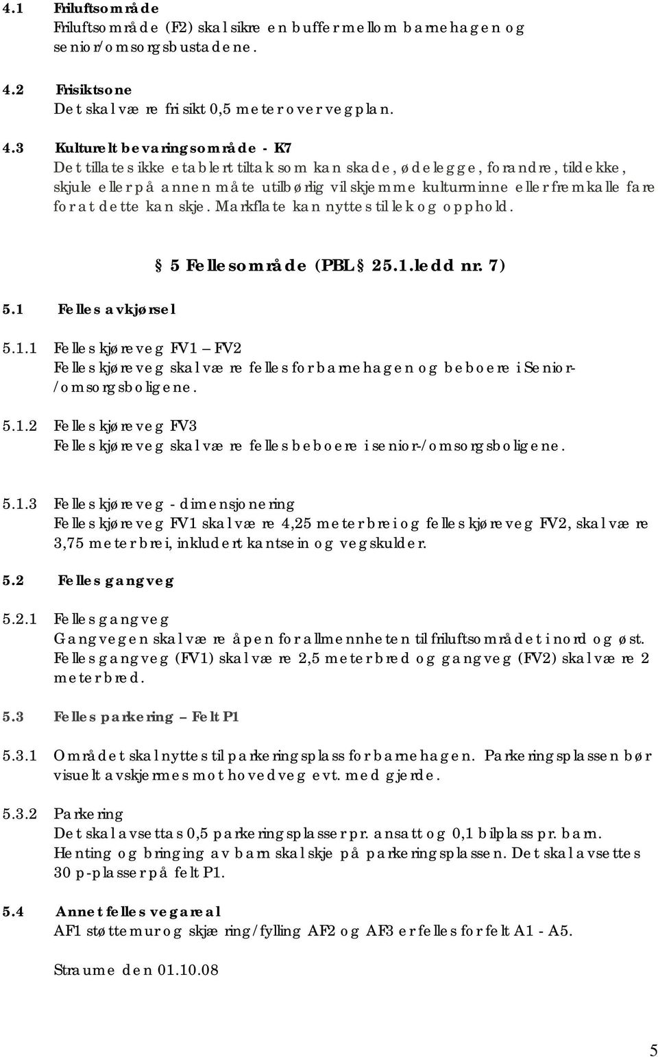 3 Kulturelt bevaringsområde - K7 Det tillates ikke etablert tiltak som kan skade, ødelegge, forandre, tildekke, skjule eller på annen måte utilbørlig vil skjemme kulturminne eller fremkalle fare for