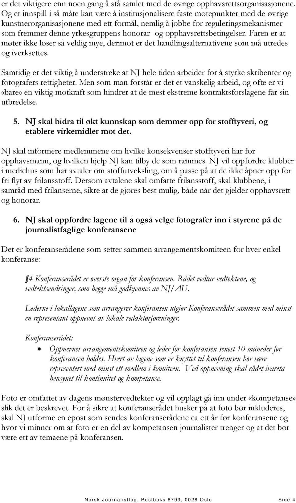 honorar- og opphavsrettsbetingelser. Faren er at møter ikke løser så veldig mye, derimot er det handlingsalternativene som må utredes og iverksettes.