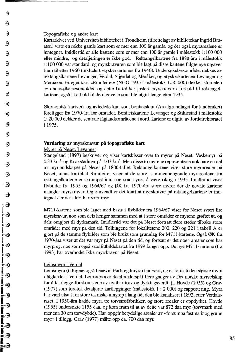 Rektangelkartene fra 1880-åra i målestokk 1:100 000 var standard, og myrskravuren som ble lagt på disse kartene fulgte nye utgaver fram til etter 1960 (inkludert «tyskerkartene» fra 1940).