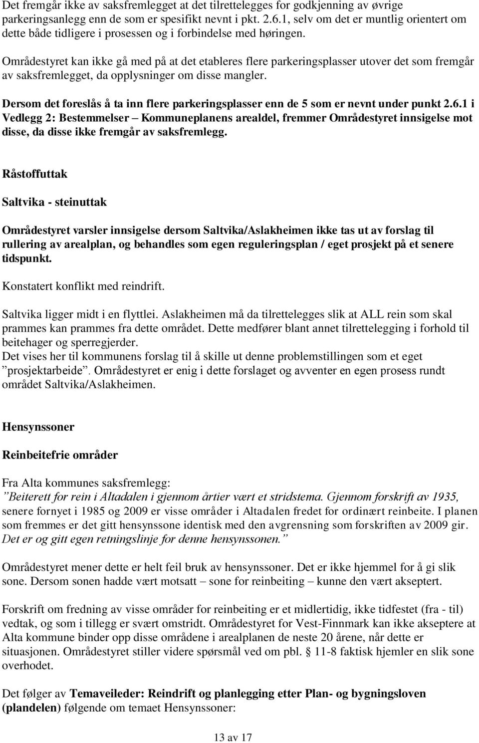 Områdestyret kan ikke gå med på at det etableres flere parkeringsplasser utover det som fremgår av saksfremlegget, da opplysninger om disse mangler.