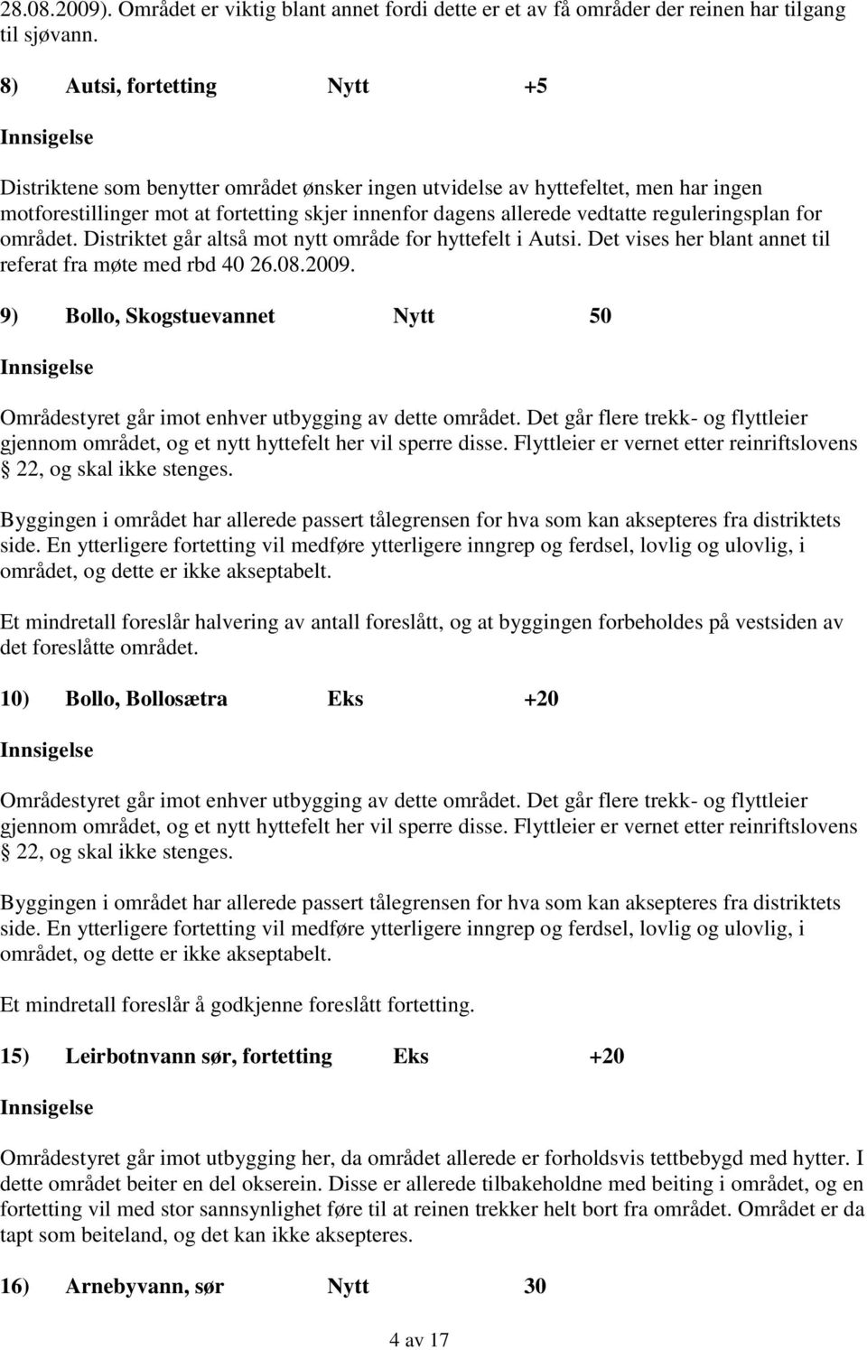 reguleringsplan for området. Distriktet går altså mot nytt område for hyttefelt i Autsi. Det vises her blant annet til referat fra møte med rbd 40 26.08.2009.