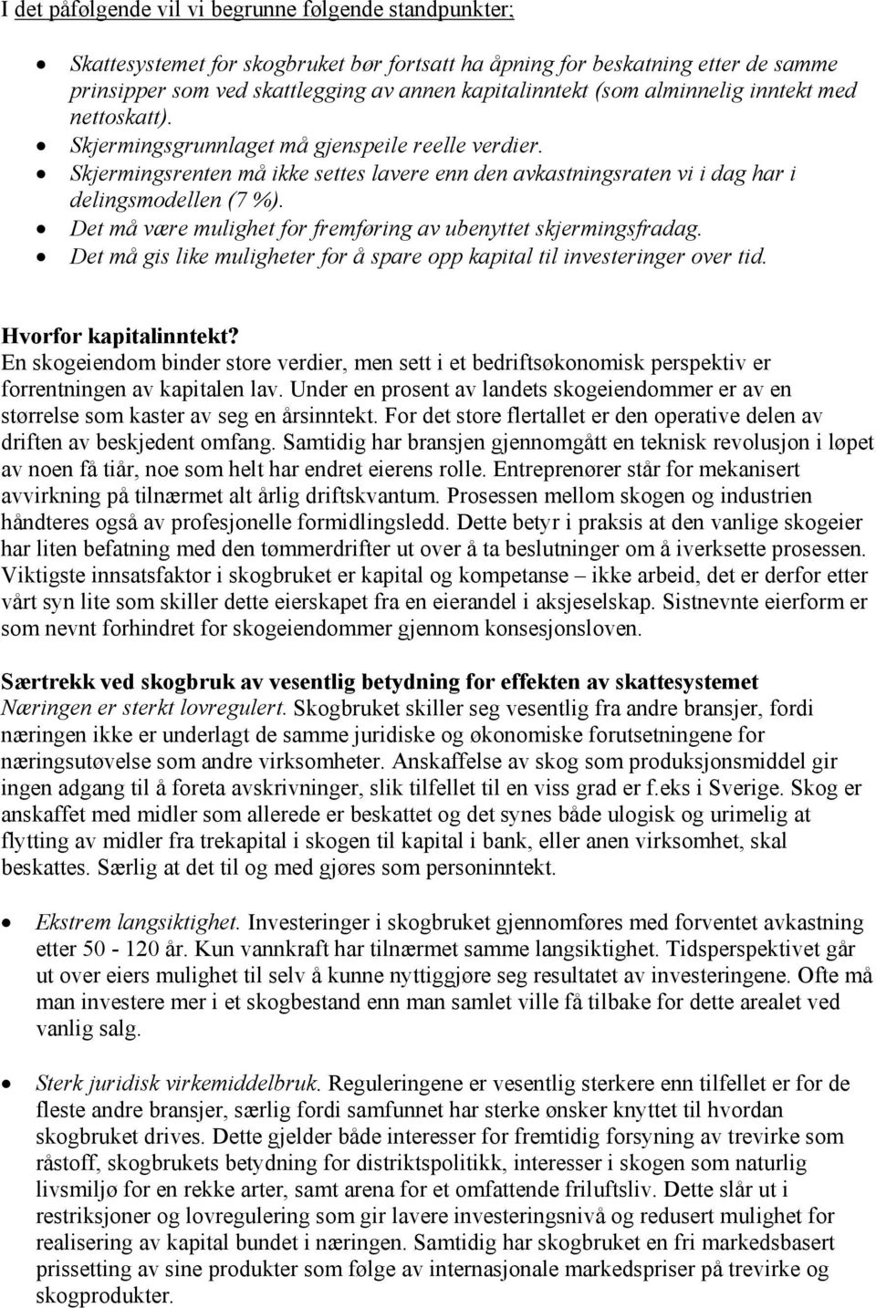 Det må være mulighet for fremføring av ubenyttet skjermingsfradag. Det må gis like muligheter for å spare opp kapital til investeringer over tid. Hvorfor kapitalinntekt?