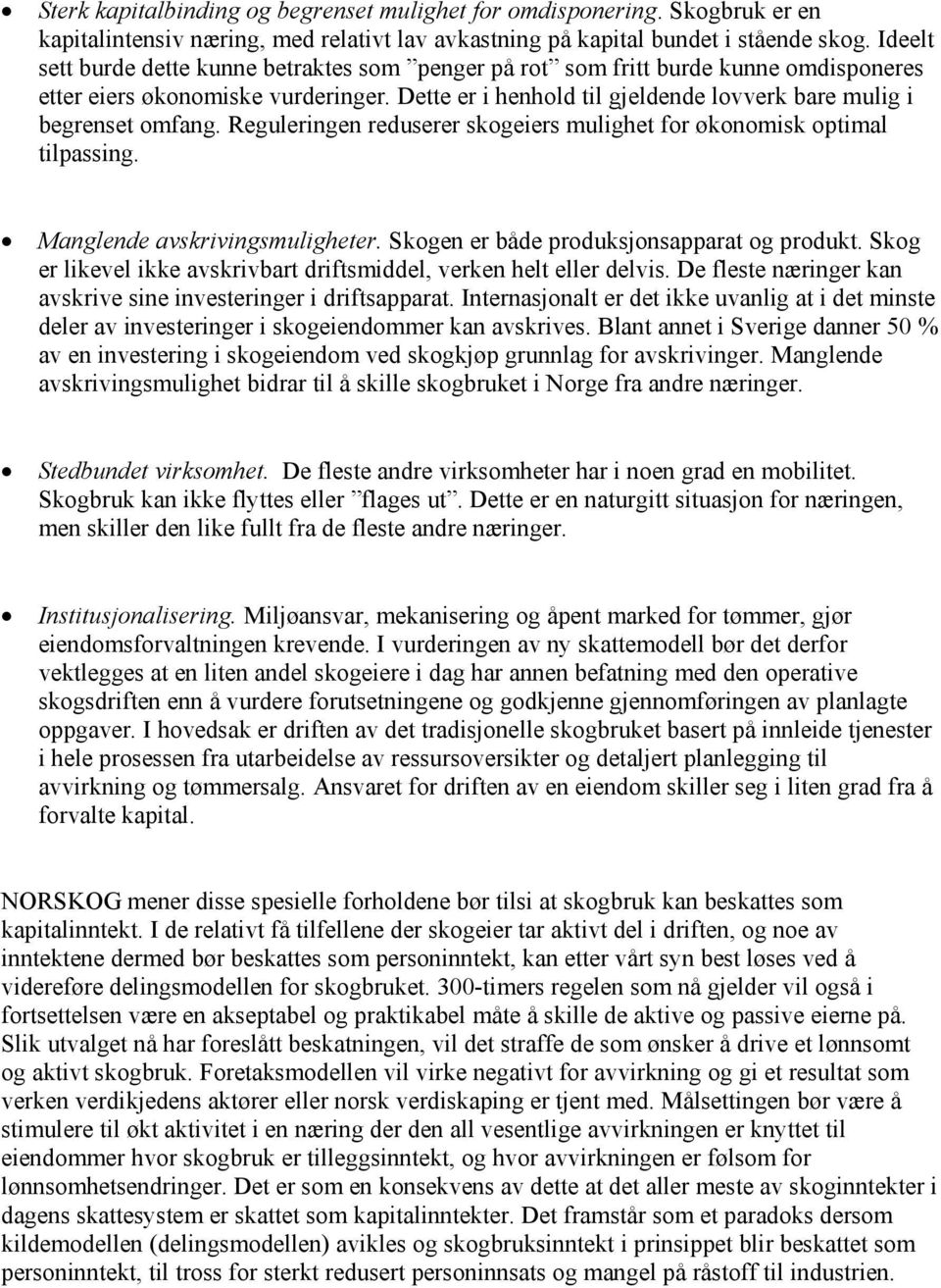 Reguleringen reduserer skogeiers mulighet for økonomisk optimal tilpassing. Manglende avskrivingsmuligheter. Skogen er både produksjonsapparat og produkt.