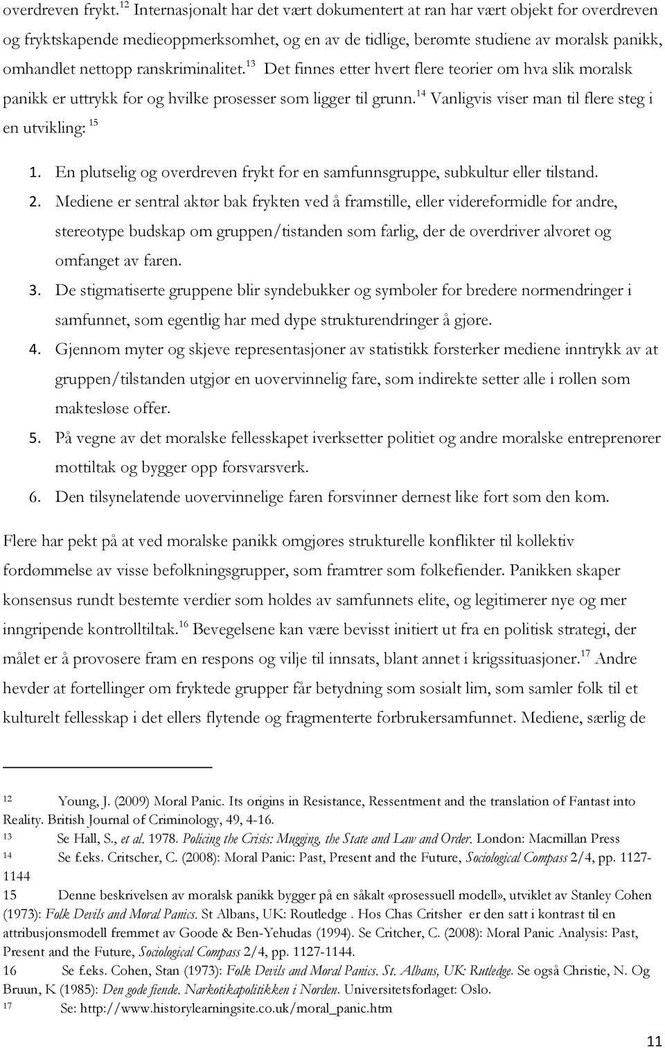 ranskriminalitet. 13 Det finnes etter hvert flere teorier om hva slik moralsk panikk er uttrykk for og hvilke prosesser som ligger til grunn.