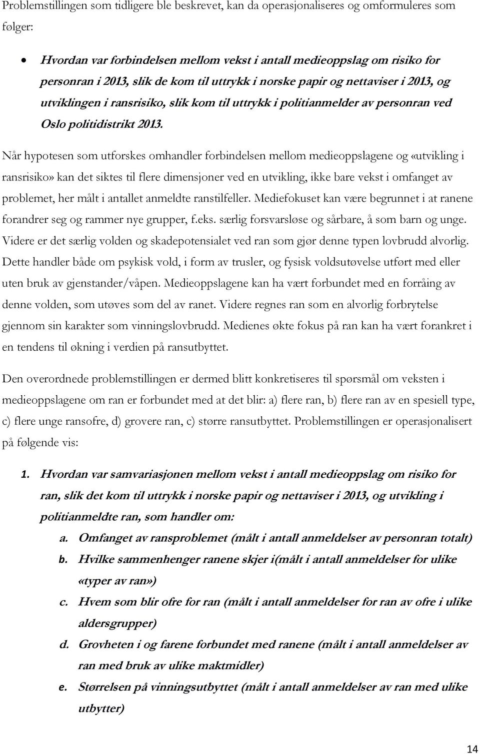 Når hypotesen som utforskes omhandler forbindelsen mellom medieoppslagene og «utvikling i ransrisiko» kan det siktes til flere dimensjoner ved en utvikling, ikke bare vekst i omfanget av problemet,