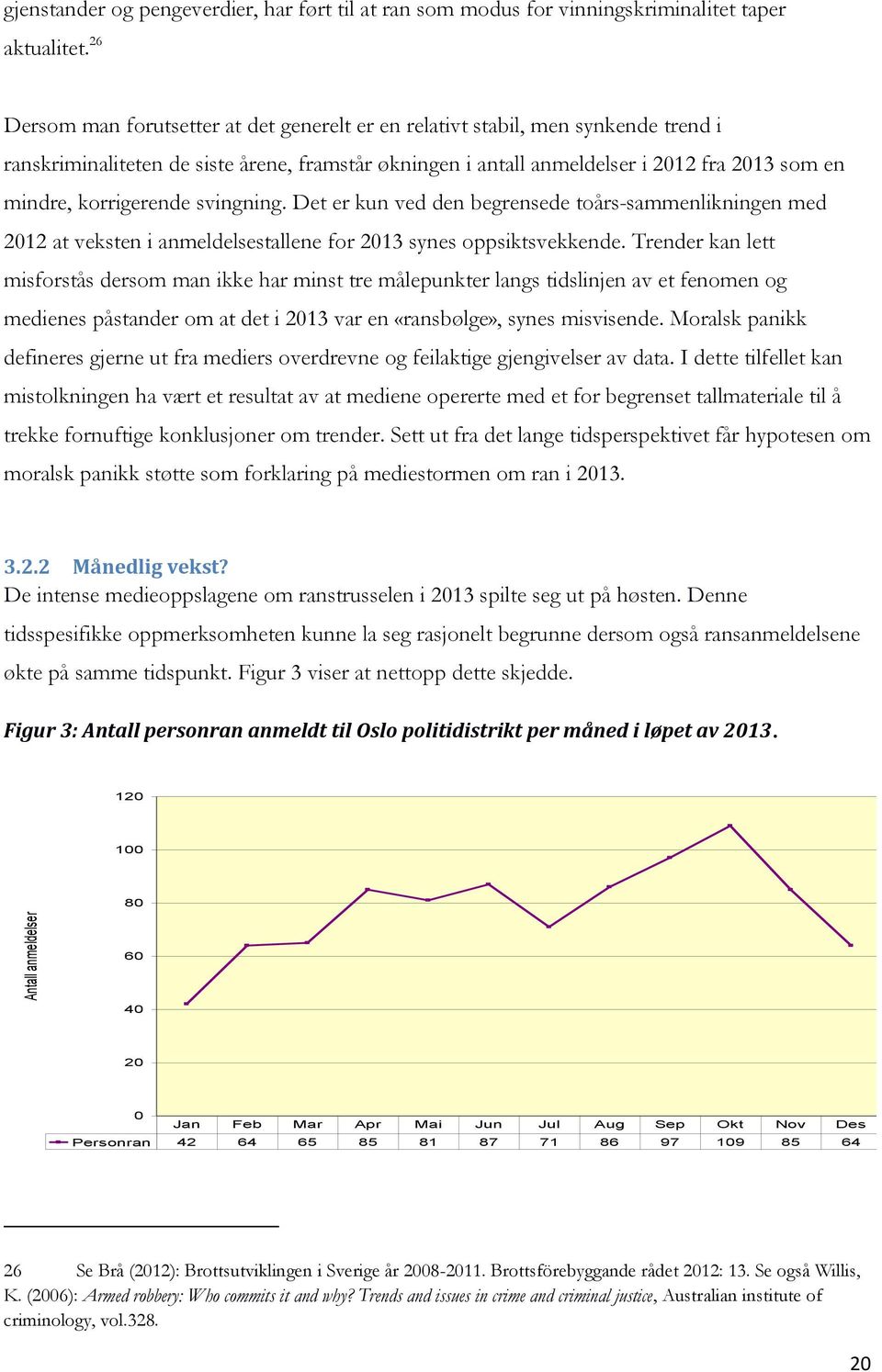 korrigerende svingning. Det er kun ved den begrensede toårs-sammenlikningen med 2012 at veksten i anmeldelsestallene for 2013 synes oppsiktsvekkende.