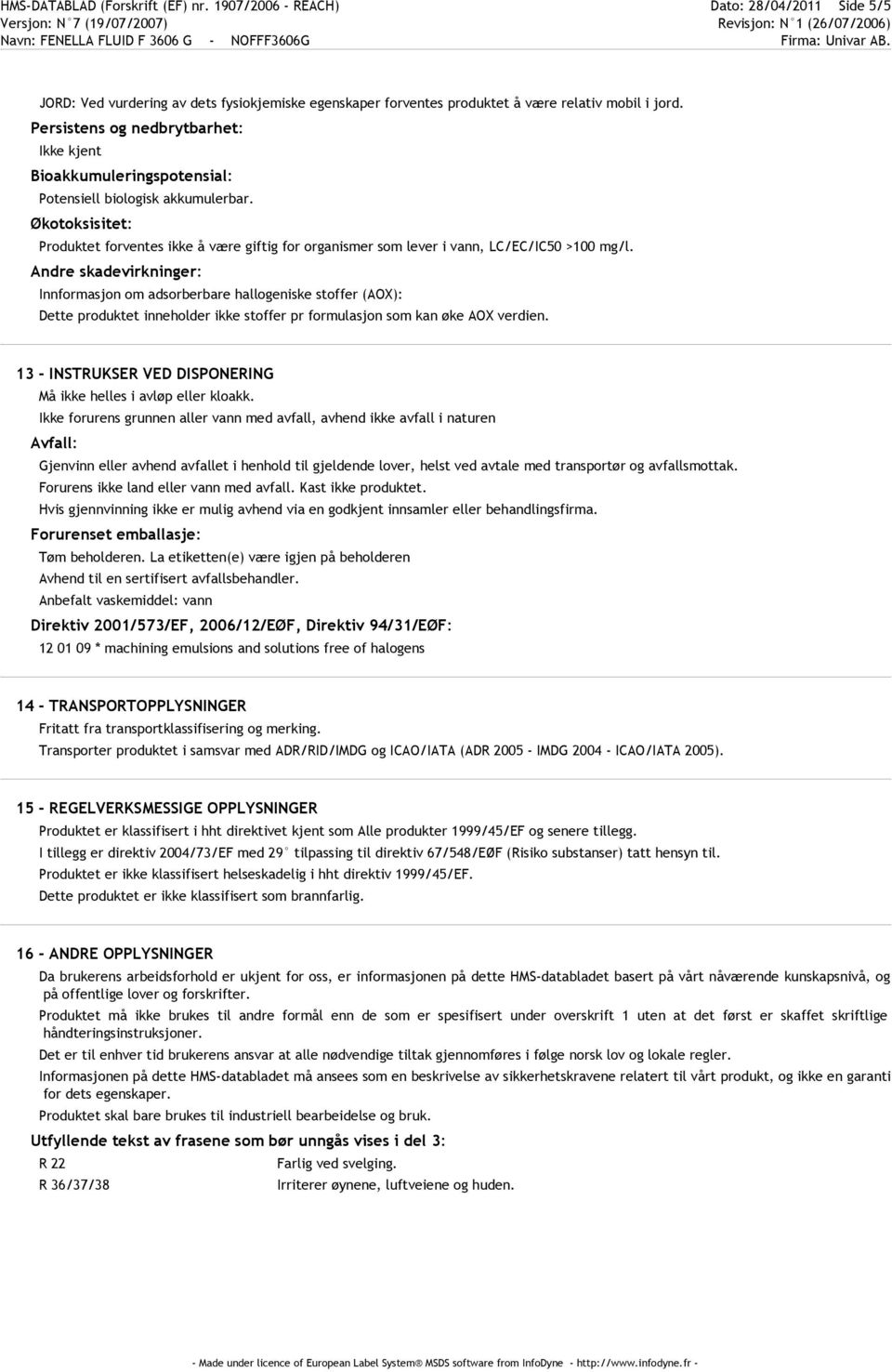 Økotoksisitet: Produktet forventes ikke å være giftig for organismer som lever i vann, LC/EC/IC50 >100 mg/l.