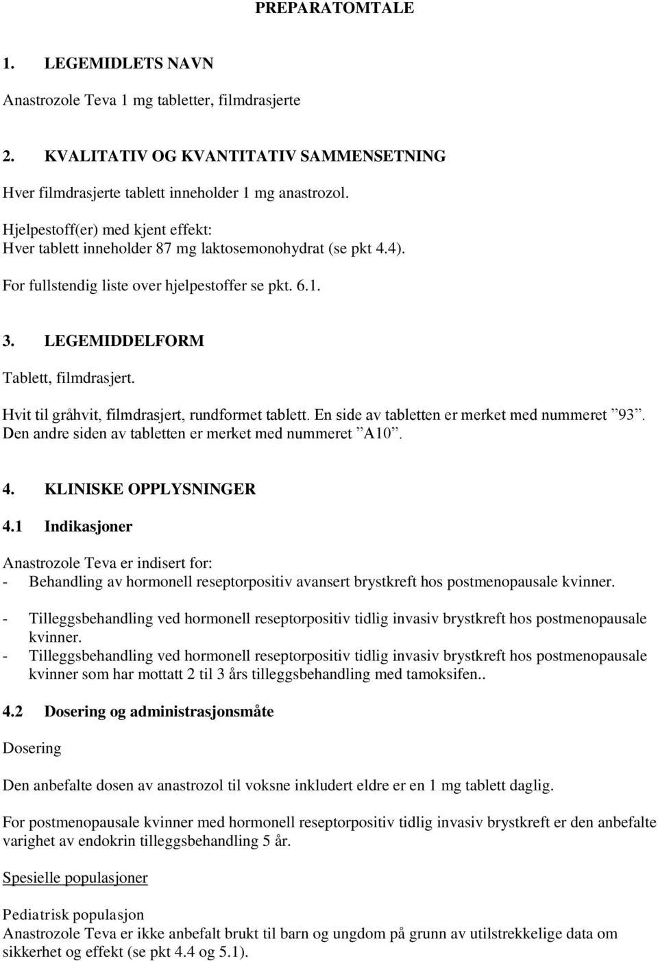 Hvit til gråhvit, filmdrasjert, rundformet tablett. En side av tabletten er merket med nummeret 93. Den andre siden av tabletten er merket med nummeret A10. 4. KLINISKE OPPLYSNINGER 4.