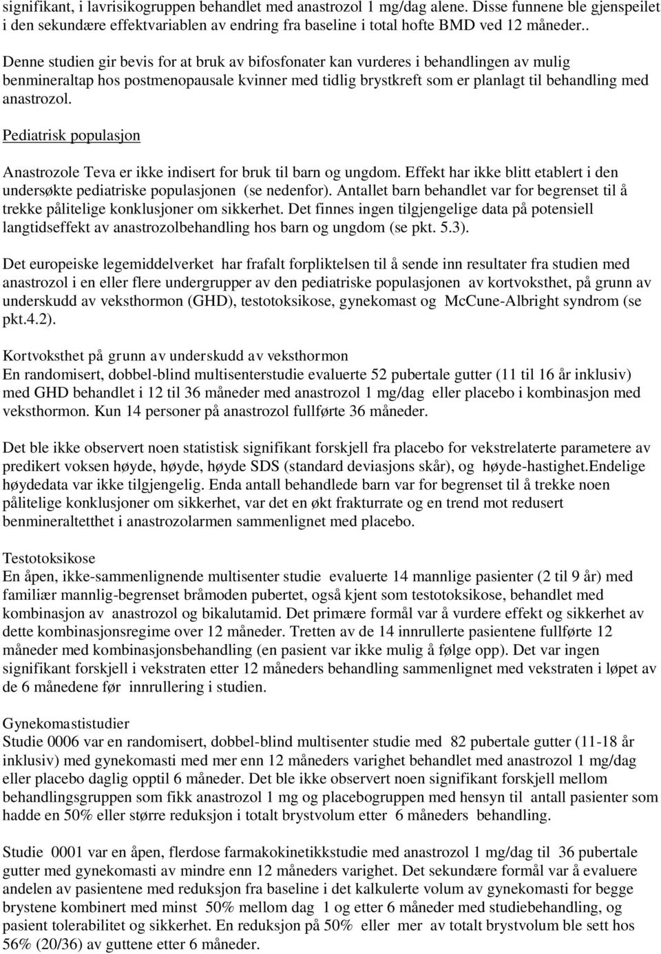 Pediatrisk populasjon Anastrozole Teva er ikke indisert for bruk til barn og ungdom. Effekt har ikke blitt etablert i den undersøkte pediatriske populasjonen (se nedenfor).