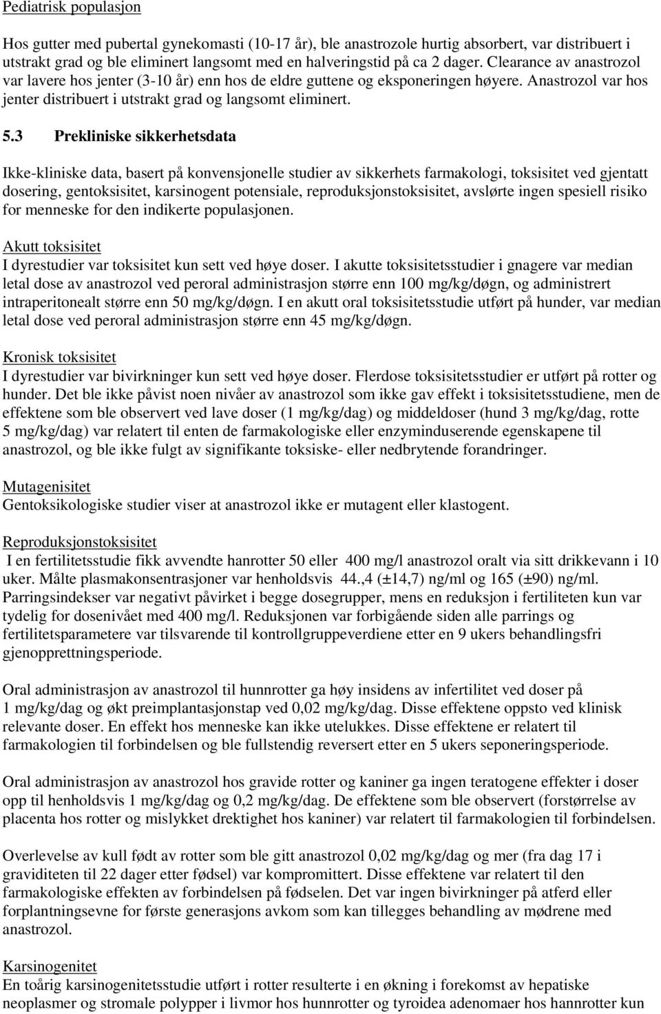 3 Prekliniske sikkerhetsdata Ikke-kliniske data, basert på konvensjonelle studier av sikkerhets farmakologi, toksisitet ved gjentatt dosering, gentoksisitet, karsinogent potensiale,