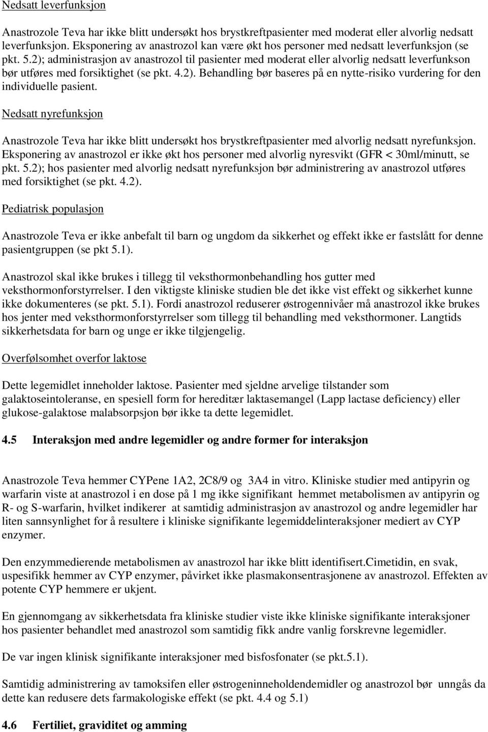 2); administrasjon av anastrozol til pasienter med moderat eller alvorlig nedsatt leverfunkson bør utføres med forsiktighet (se pkt. 4.2). Behandling bør baseres på en nytte-risiko vurdering for den individuelle pasient.