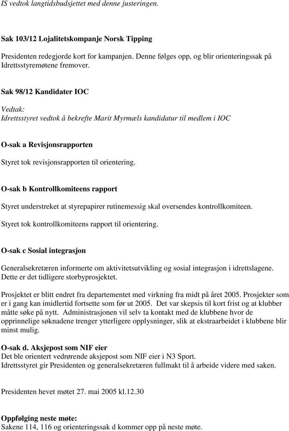 Sak 98/12 Kandidater IOC Idrettsstyret vedtok å bekrefte Marit Myrmæls kandidatur til medlem i IOC O-sak a Revisjonsrapporten Styret tok revisjonsrapporten til orientering.