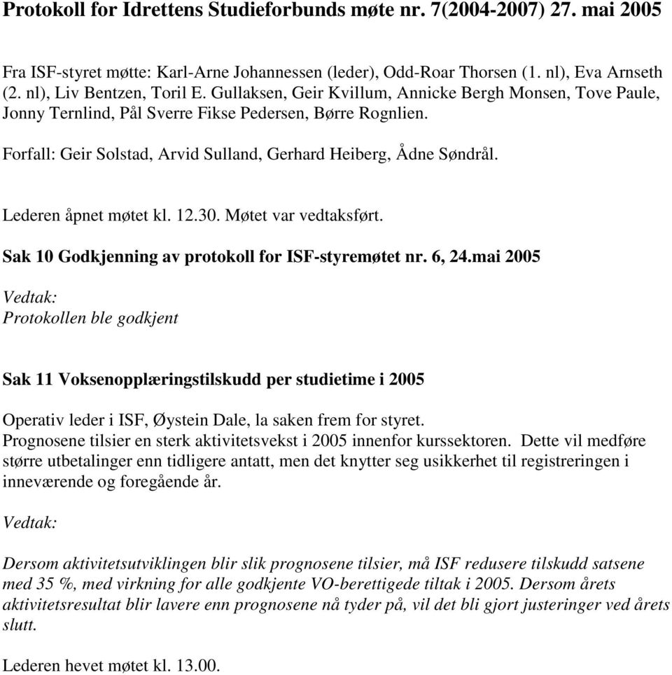 Lederen åpnet møtet kl. 12.30. Møtet var vedtaksført. Sak 10 Godkjenning av protokoll for ISF-styremøtet nr. 6, 24.