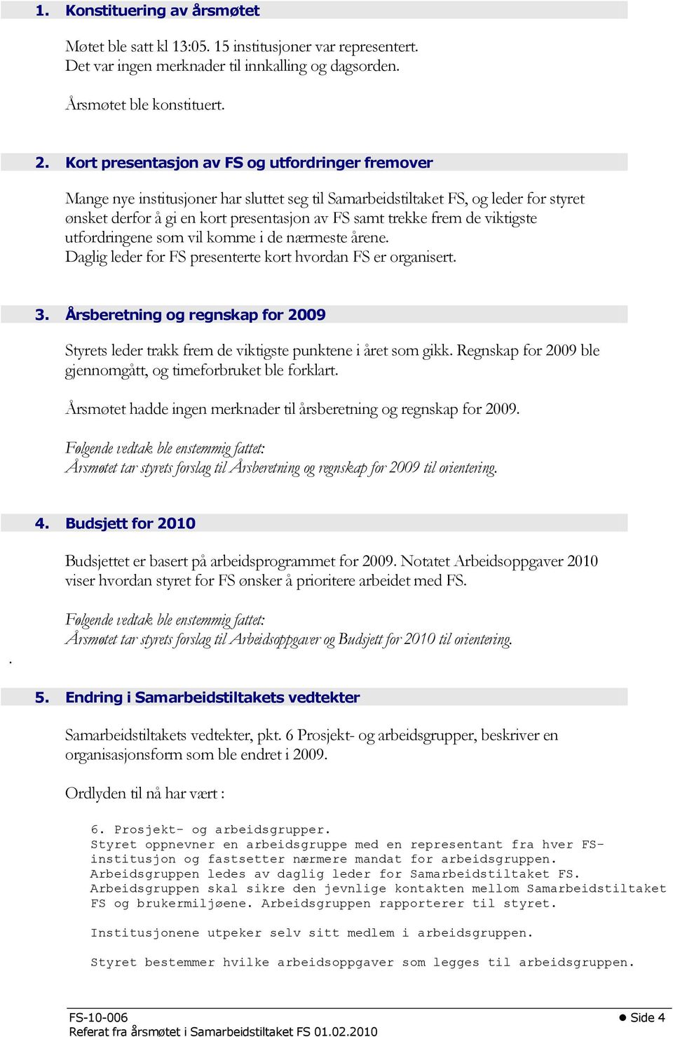 de viktigste utfordringene som vil komme i de nærmeste årene. Daglig leder for FS presenterte kort hvordan FS er organisert. 3.