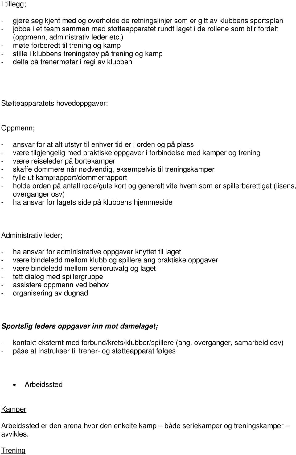 ) - møte forberedt til trening og kamp - stille i klubbens treningstøy på trening og kamp - delta på trenermøter i regi av klubben Støtteapparatets hovedoppgaver: Oppmenn; - ansvar for at alt utstyr