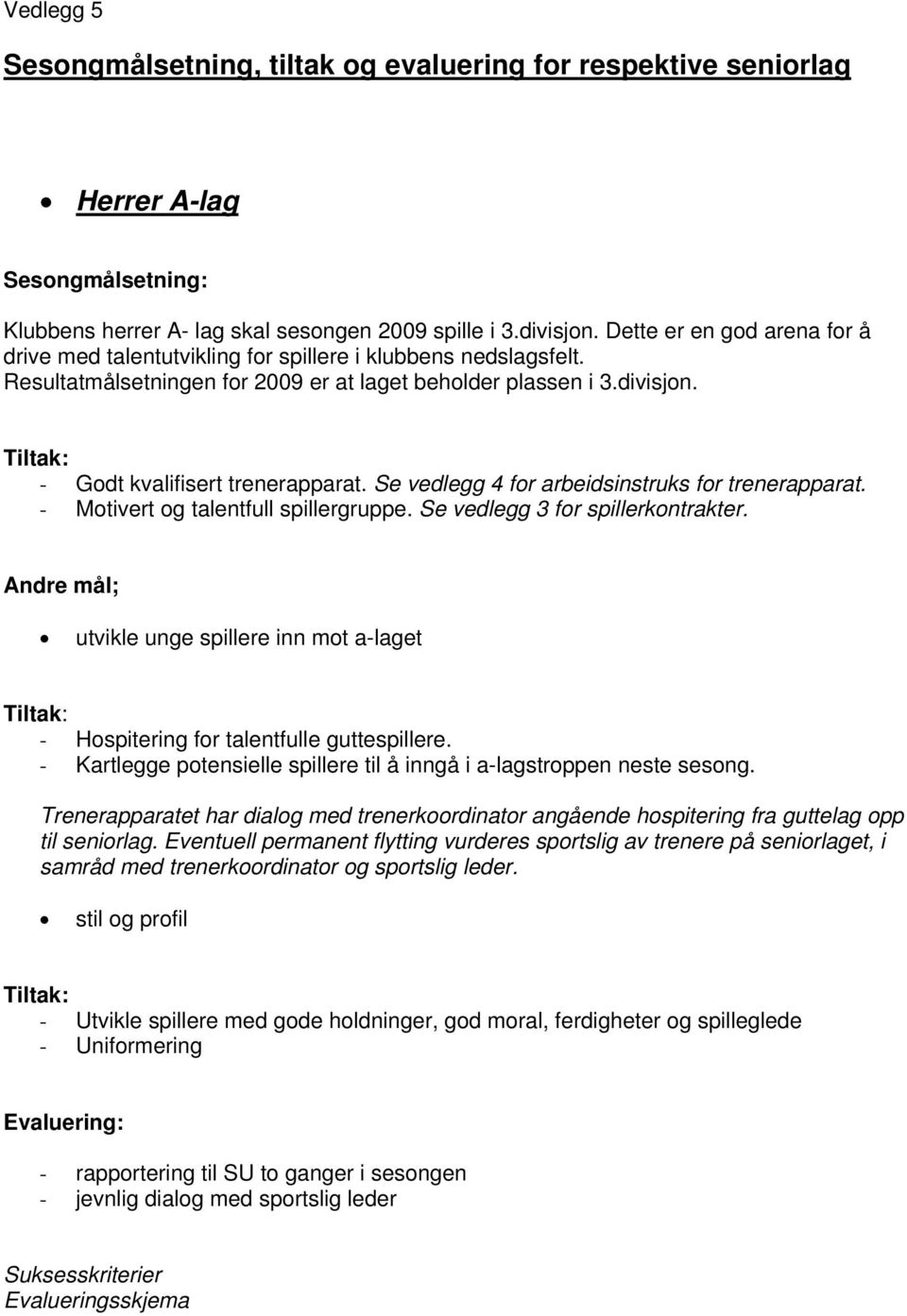 Se vedlegg 4 for arbeidsinstruks for trenerapparat. - Motivert og talentfull spillergruppe. Se vedlegg 3 for spillerkontrakter.