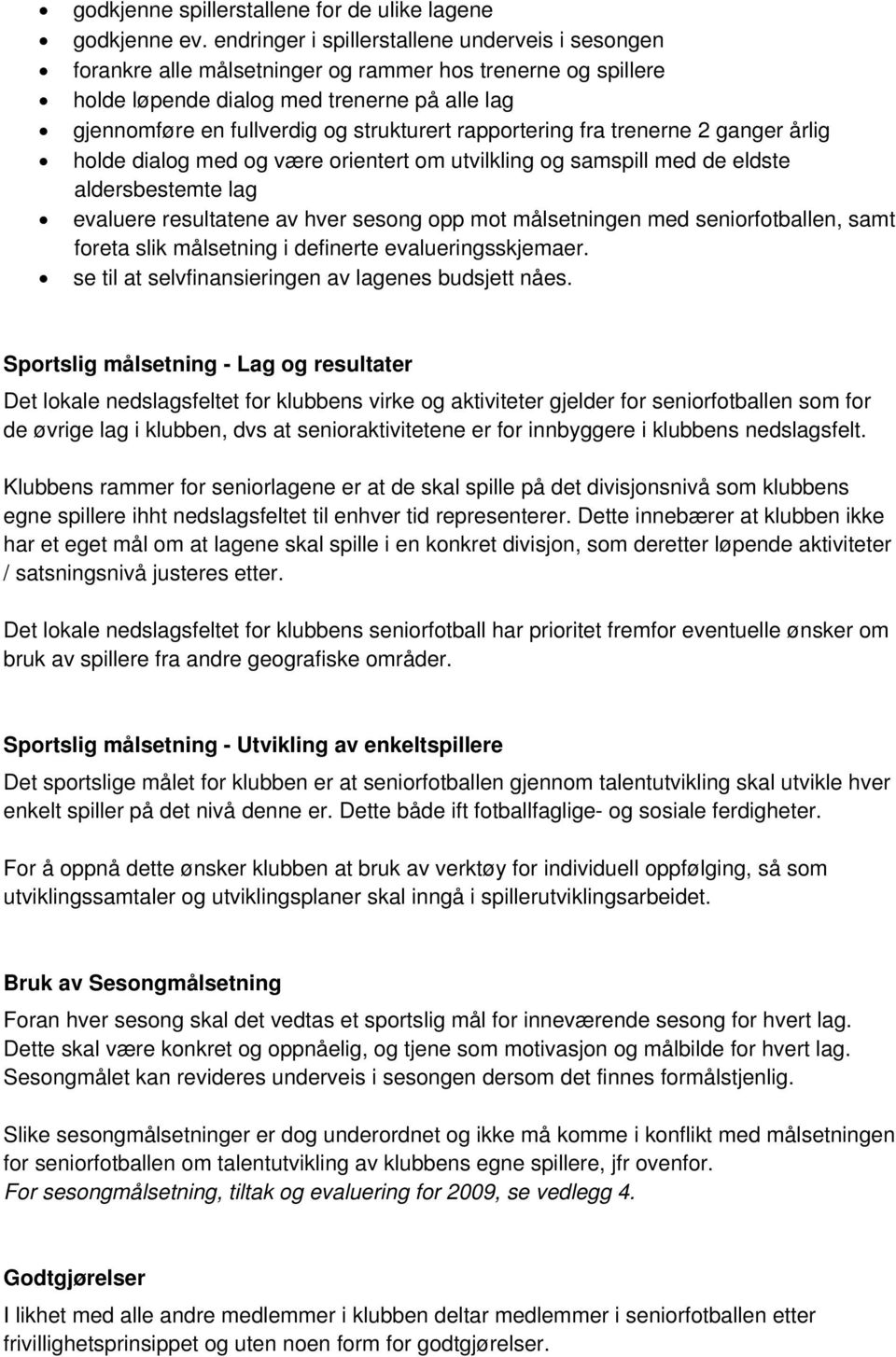 rapportering fra trenerne 2 ganger årlig holde dialog med og være orientert om utvilkling og samspill med de eldste aldersbestemte lag evaluere resultatene av hver sesong opp mot målsetningen med