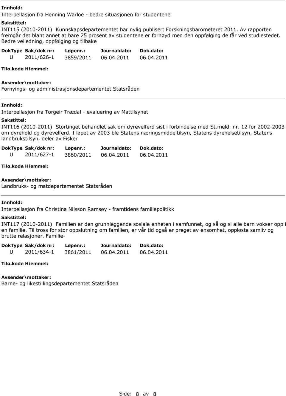 Bedre veiledning, oppfølging og tilbake 2011/626-1 3859/2011 Fornyings- og administrasjonsdepartementet Statsråden nterpellasjon fra Torgeir Trædal - evaluering av Mattilsynet NT116 (2010-2011)