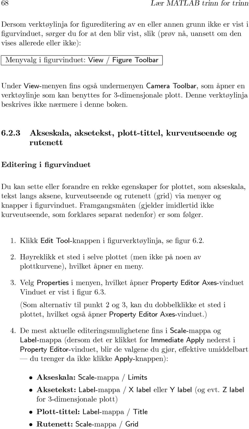 Denne verktøylinja beskrives ikke nærmere i denne boken. 6.2.