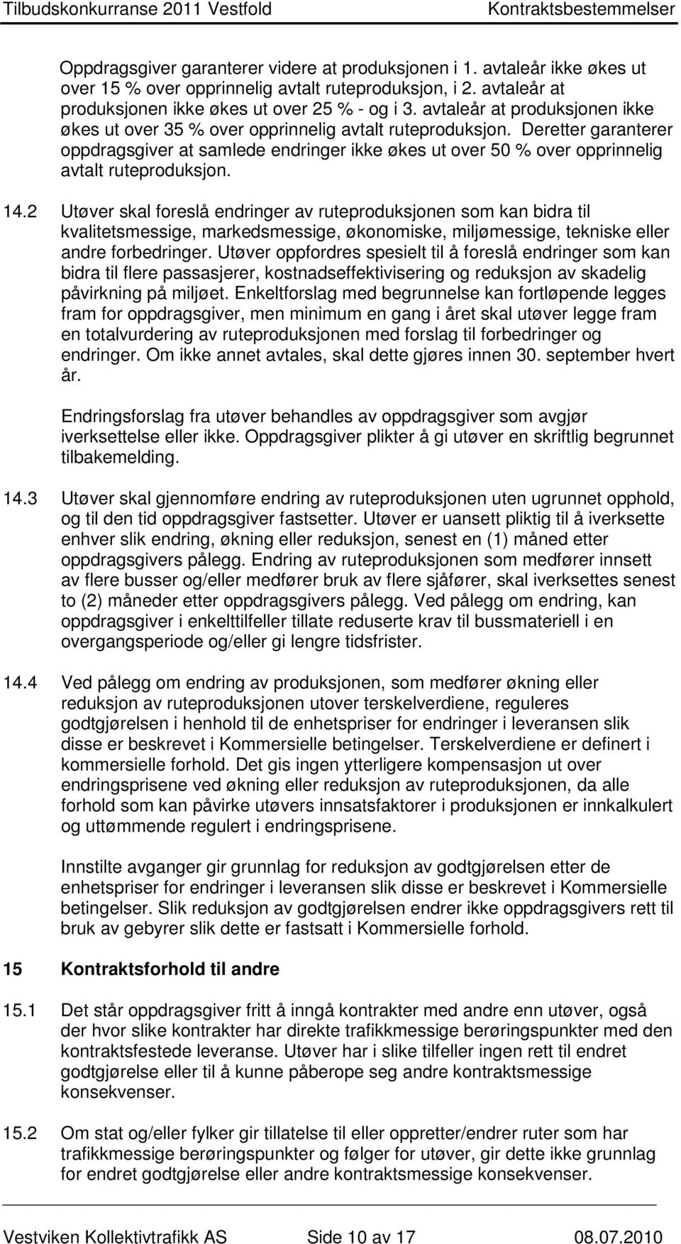 Deretter garanterer oppdragsgiver at samlede endringer ikke økes ut over 50 % over opprinnelig avtalt ruteproduksjon. 14.