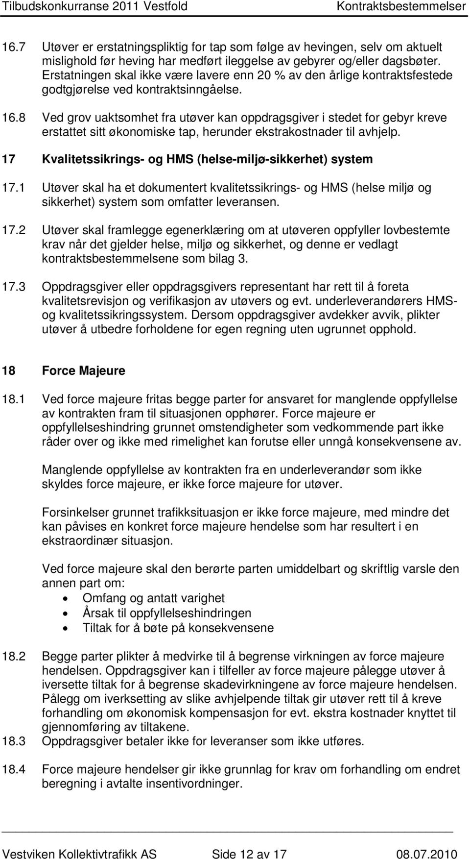 8 Ved grov uaktsomhet fra utøver kan oppdragsgiver i stedet for gebyr kreve erstattet sitt økonomiske tap, herunder ekstrakostnader til avhjelp.