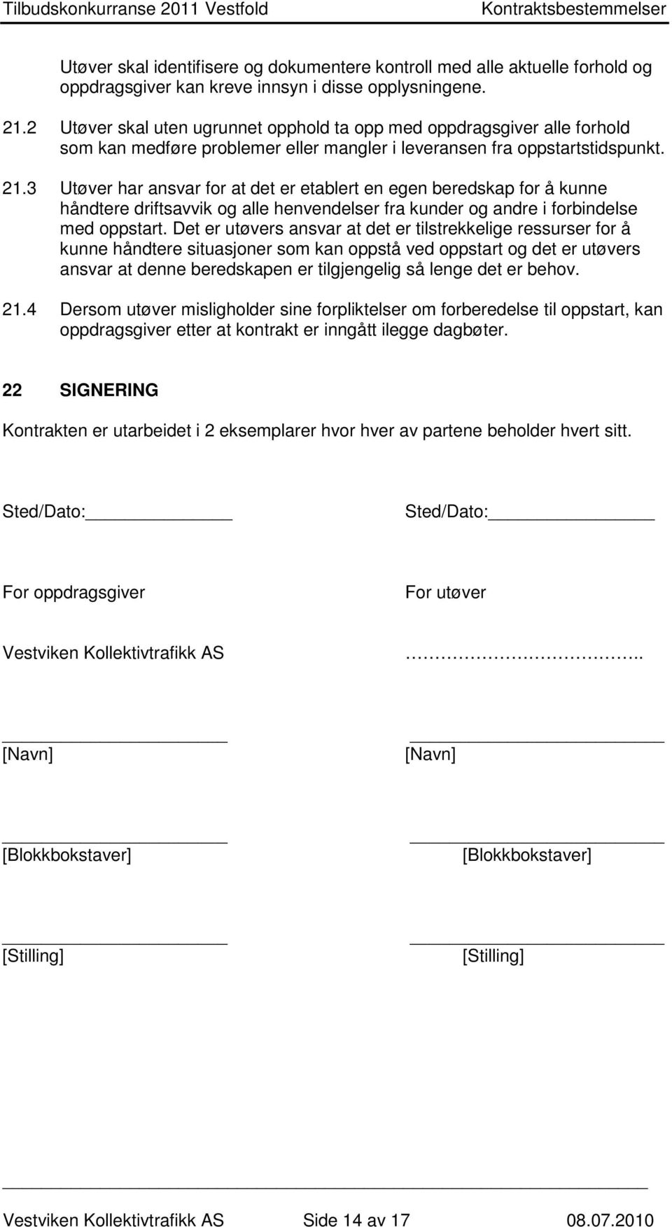 3 Utøver har ansvar for at det er etablert en egen beredskap for å kunne håndtere driftsavvik og alle henvendelser fra kunder og andre i forbindelse med oppstart.