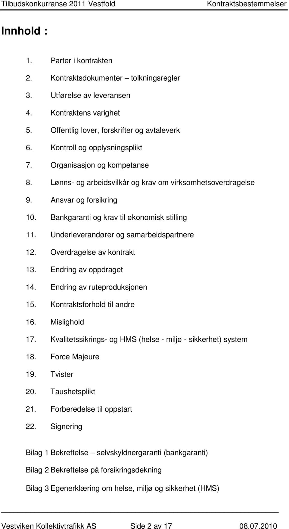 Underleverandører og samarbeidspartnere 12. Overdragelse av kontrakt 13. Endring av oppdraget 14. Endring av ruteproduksjonen 15. Kontraktsforhold til andre 16. Mislighold 17.