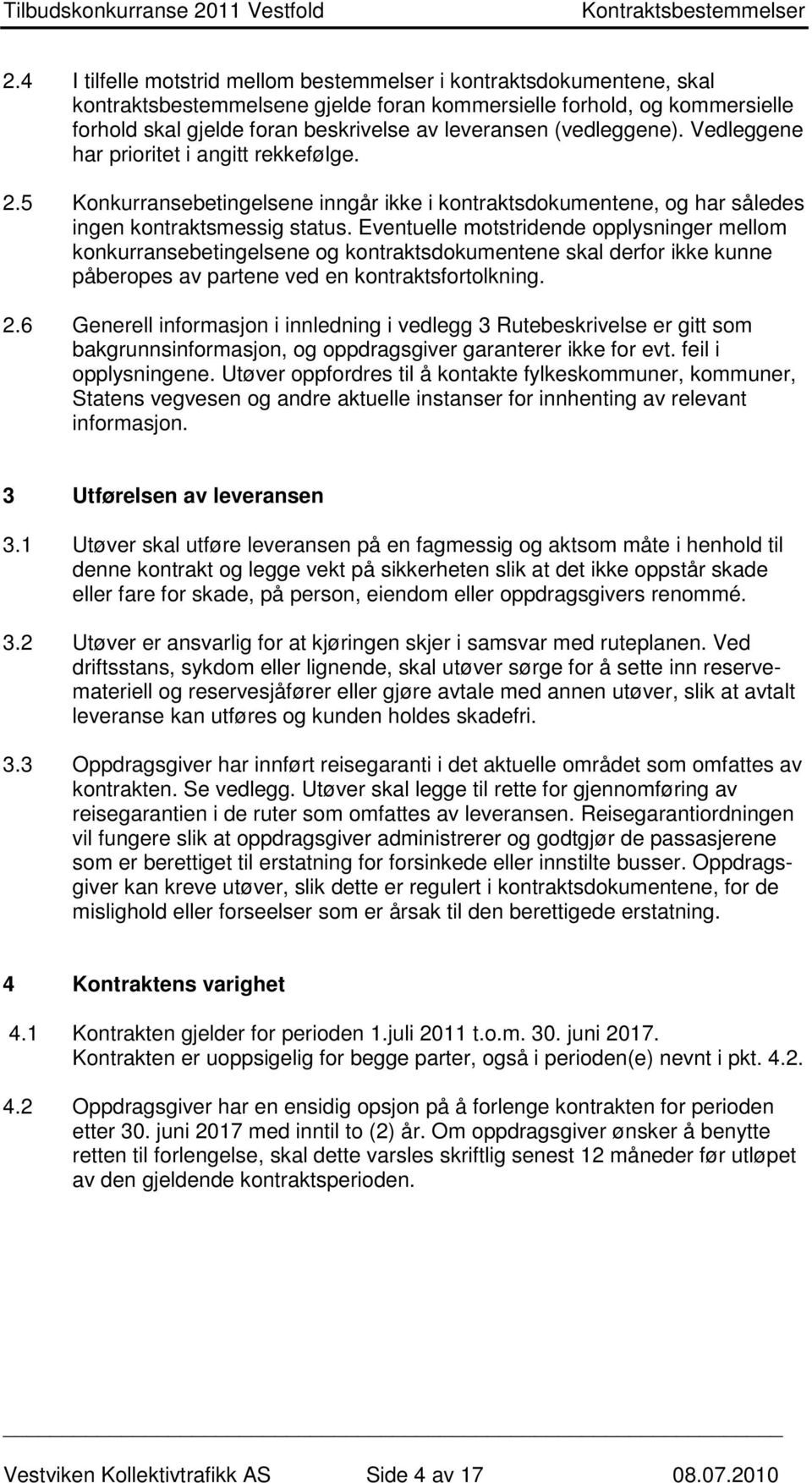 Eventuelle motstridende opplysninger mellom konkurransebetingelsene og kontraktsdokumentene skal derfor ikke kunne påberopes av partene ved en kontraktsfortolkning. 2.