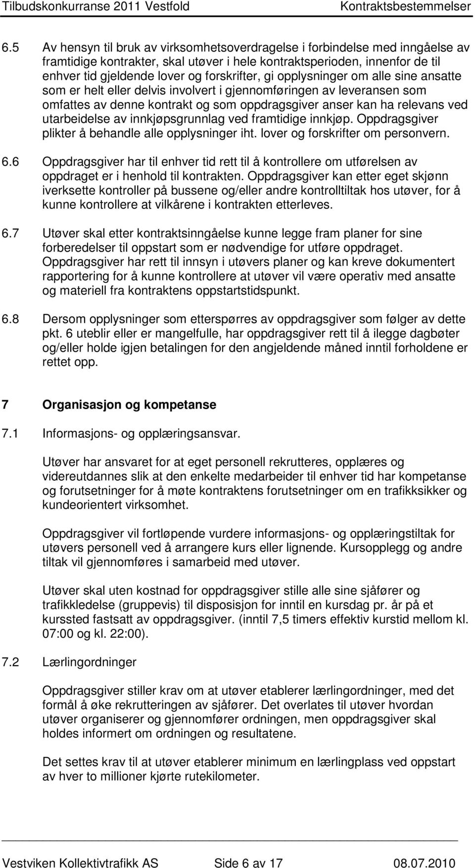 utarbeidelse av innkjøpsgrunnlag ved framtidige innkjøp. Oppdragsgiver plikter å behandle alle opplysninger iht. lover og forskrifter om personvern. 6.