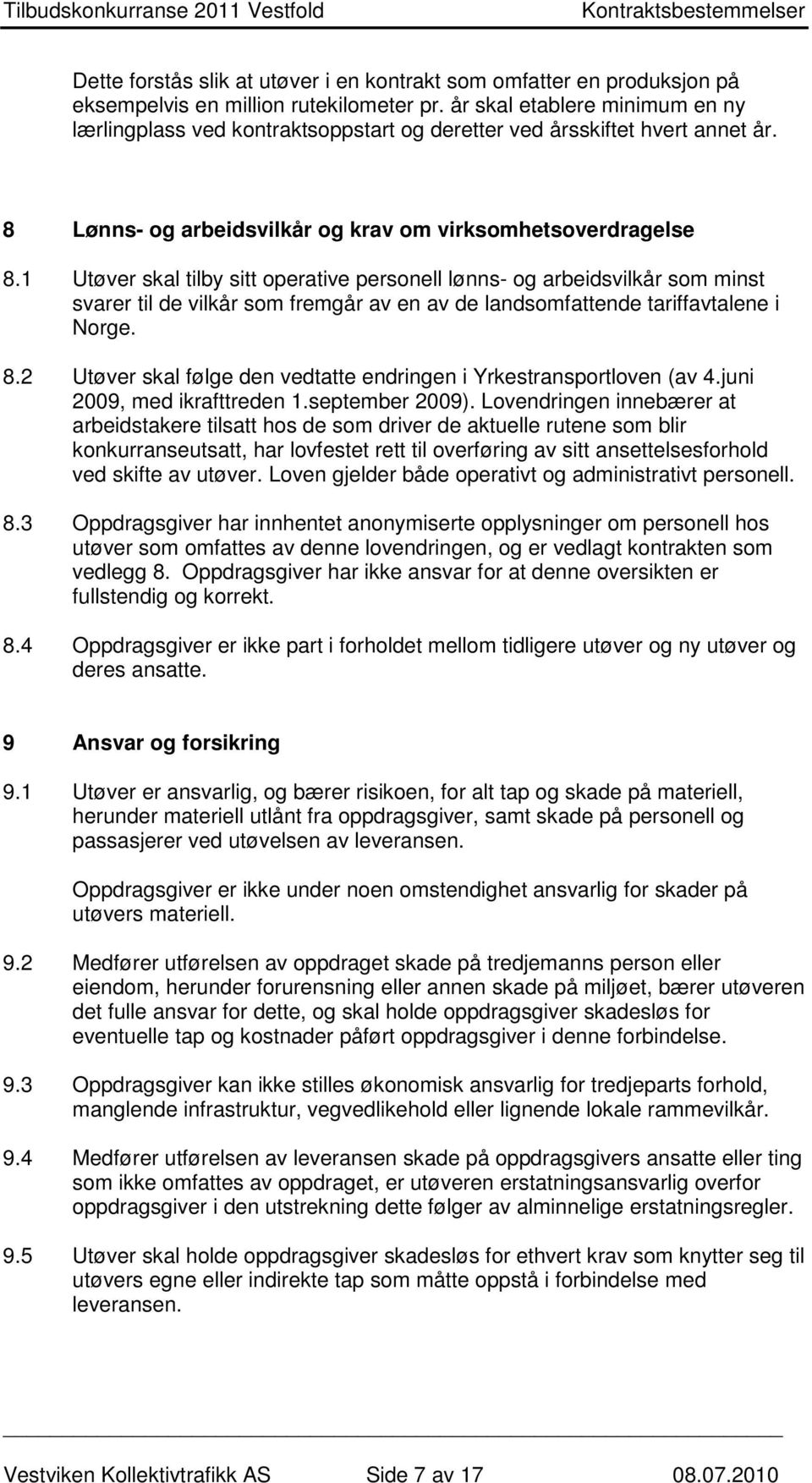 1 Utøver skal tilby sitt operative personell lønns- og arbeidsvilkår som minst svarer til de vilkår som fremgår av en av de landsomfattende tariffavtalene i Norge. 8.