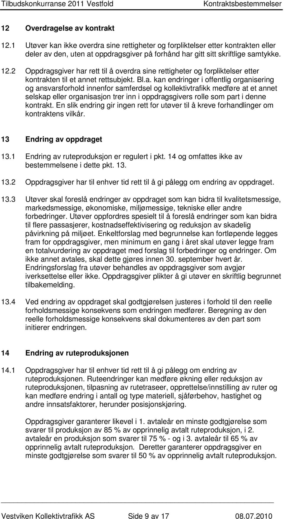 kontrakt. En slik endring gir ingen rett for utøver til å kreve forhandlinger om kontraktens vilkår. 13 Endring av oppdraget 13.1 Endring av ruteproduksjon er regulert i pkt.