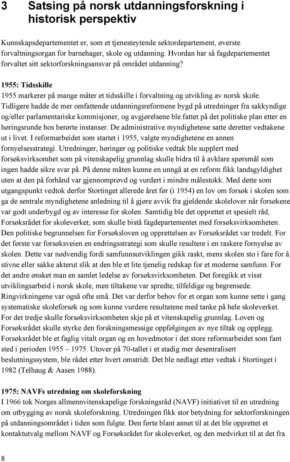 Tidligere hadde de mer omfattende utdanningsreformene bygd på utredninger fra sakkyndige og/eller parlamentariske kommisjoner, og avgjørelsene ble fattet på det politiske plan etter en høringsrunde